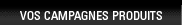 Vos campagnes produits